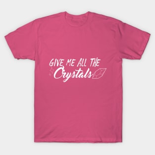 Give Me All The Crystals T-Shirt